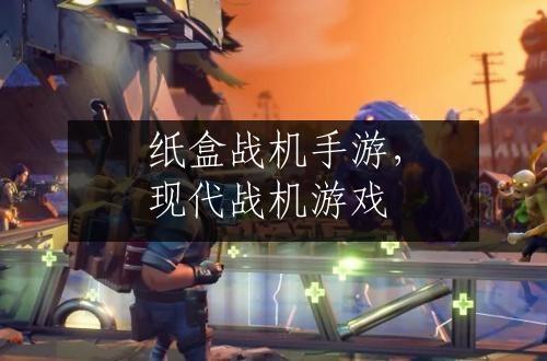 纸盒战机手游，现代战机游戏