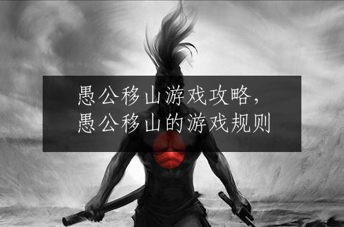 愚公移山游戏攻略，愚公移山的游戏规则