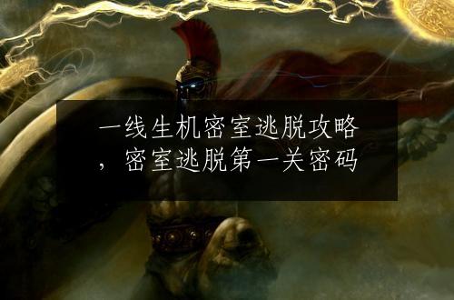 一线生机密室逃脱攻略，密室逃脱第一关密码
