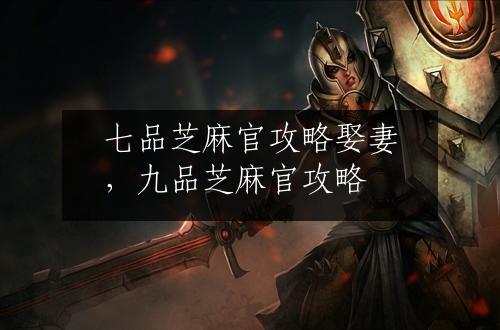 七品芝麻官攻略娶妻，九品芝麻官攻略