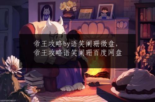 帝王攻略by语笑阑珊微盘，帝王攻略语笑阑珊百度网盘