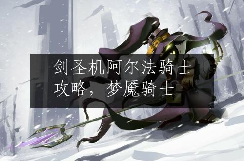 剑圣机阿尔法骑士攻略，梦魇骑士