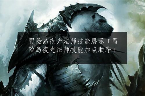 冒险岛夜光法师技能展示「冒险岛夜光法师技能加点顺序」