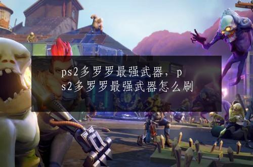 ps2多罗罗最强武器，ps2多罗罗最强武器怎么刷