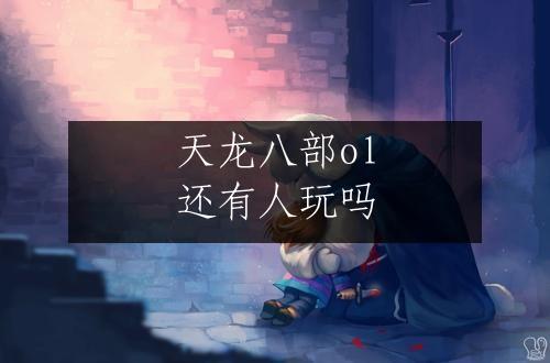 天龙八部ol还有人玩吗