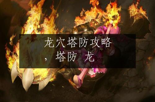 龙穴塔防攻略，塔防 龙
