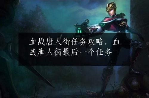 血战唐人街任务攻略，血战唐人街最后一个任务