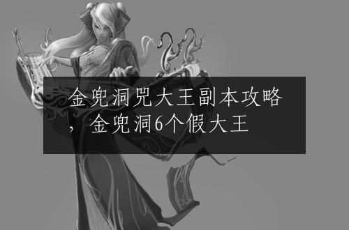 金兜洞兕大王副本攻略，金兜洞6个假大王