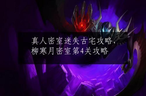 真人密室迷失古宅攻略，柳寒月密室第4关攻略