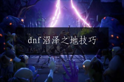 dnf沼泽之地技巧