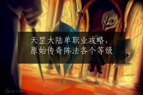 天罡大陆单职业攻略，原始传奇阵法各个等级